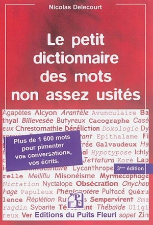 Le petit dictionnaire des mots non assez usités : plus de 1.600 mots... pour pimenter vos conversations, vos écrits - Nicolas Delecourt