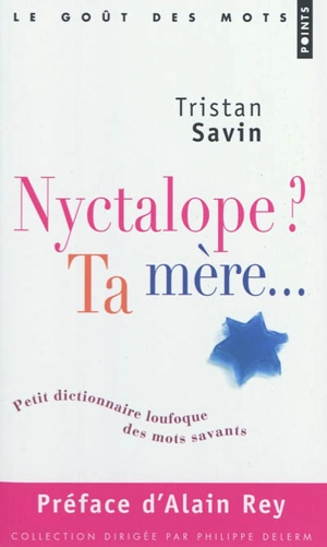 Nyctalope ? ta mère... : petit dictionnaire loufoque des mots savants - Tristan Savin