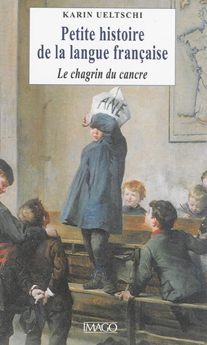 Petite histoire de la langue française : le chagrin du cancre - Karin Ueltschi-Courchinoux