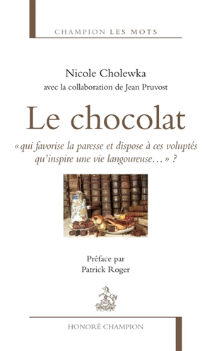 Le chocolat : qui favorise la paresse et dispose à ces voluptés qu'inspire une vie langoureuse... - Nicole Cholewka