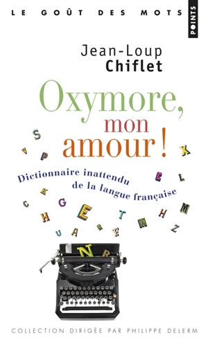 Oxymore, mon amour ! : dictionnaire inattendu de la langue française - Jean-Loup Chiflet