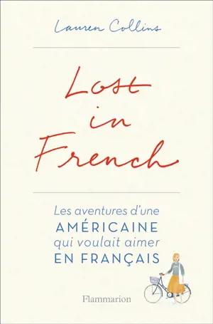 Lost in French : les aventures d'une Américaine qui voulait aimer en français - Lauren Collins