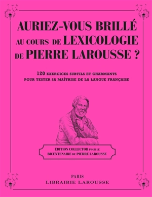 Auriez-vous brillé au cours de lexicologie de Pierre Larousse ? : 120 exercices subtils et charmants pour tester sa maîtrise de la langue française - Pierre Larousse