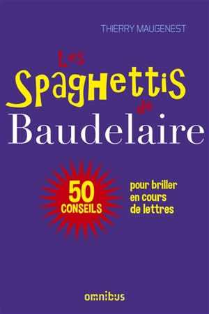 Les spaghettis de Baudelaire ou 50 conseils pour briller en cours de lettres - Thierry Maugenest