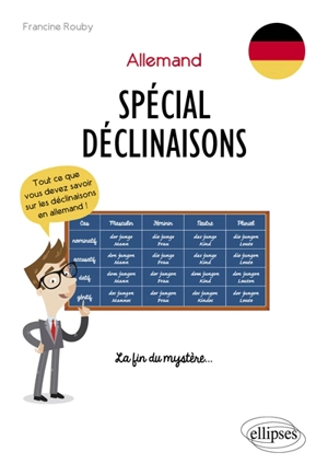 Allemand, spécial déclinaisons : tout ce que vous devez savoir sur les déclinaisons en allemand ! : la fin du mystère... - Francine Rouby