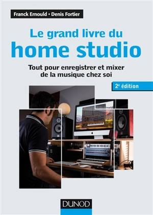 Le grand livre du home studio : tout pour enregistrer et mixer de la musique chez soi - Franck Ernould