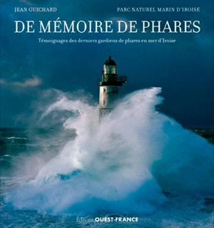 De mémoire de phares : témoignages des derniers gardiens de phares en mer d'Iroise - Jean Guichard