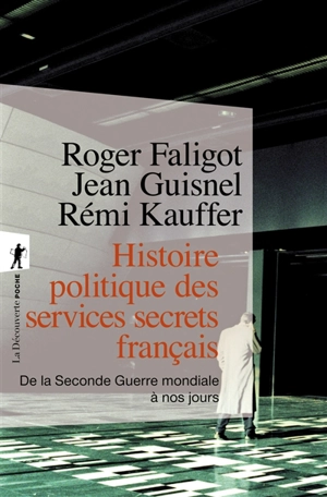Histoire politique des services secrets français : de la Seconde Guerre mondiale à nos jours - Roger Faligot