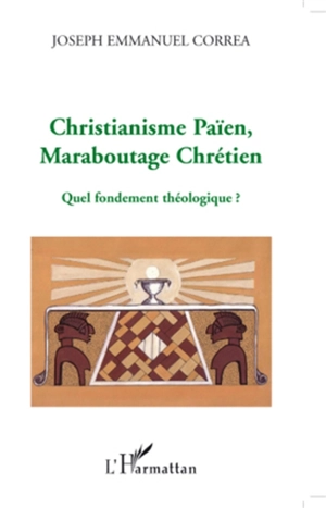 Christianisme païen, maraboutage chrétien : quel fondement théologique ? - Joseph Emmanuel Correa