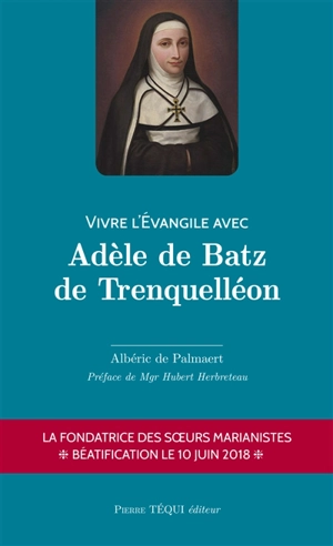 Vivre l'Evangile avec Adèle de Batz de Trenquelléon - Albéric de Palmaert