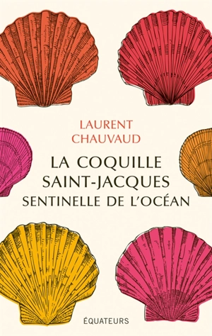 La coquille Saint-Jacques, sentinelle de l'océan - Laurent Chauvaud