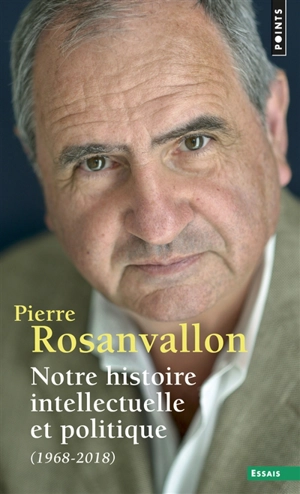 Notre histoire intellectuelle et politique : 1968-2018 - Pierre Rosanvallon
