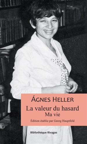 La valeur du hasard : ma vie - Agnes Heller