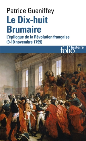 Le dix-huit brumaire : l'épilogue de la Révolution française, 9-10 novembre 1799 - Patrice Gueniffey