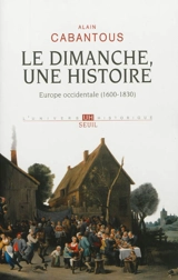 Le dimanche, une histoire : Europe occidentale, 1600-1830 - Alain Cabantous