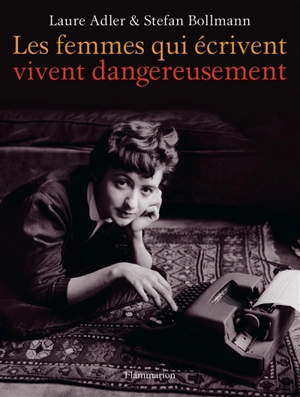 Les femmes qui écrivent vivent dangereusement - Laure Adler