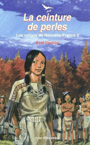 Les colons de Nouvelle-France. Vol. 2. La ceinture de perles - Axel Vachon