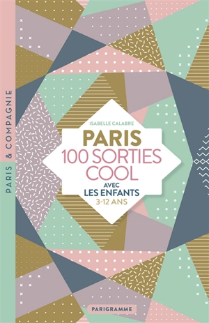 Paris : 100 sorties cool avec les enfants : 3-12 ans - Isabelle Calabre