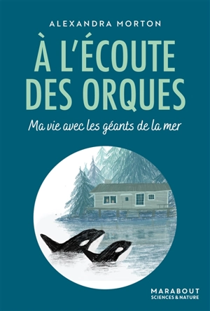 A l'écoute des orques : ma vie avec les géants de la mer - Alexandra Morton