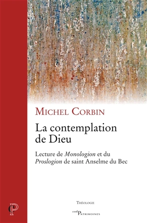 La contemplation de Dieu. Lecture du Monologion et du Proslogion de saint Anselme du Bec - Michel Corbin