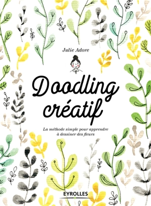 Doodling créatif : la méthode simple pour apprendre à dessiner des fleurs - Julie Adore