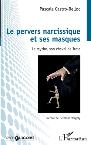 Le pervers narcissique et ses masques : le mythe, son cheval de Troie - Pascale Castro-Belloc