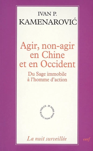 Agir, non-agir en Chine et en Occident : du sage immobile à l'homme d'action - Ivan P. Kamenarovic