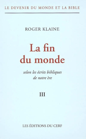 Le devenir du monde et la Bible. Vol. 3. La fin du monde : selon les écrits bibliques de notre ère - Roger Klaine