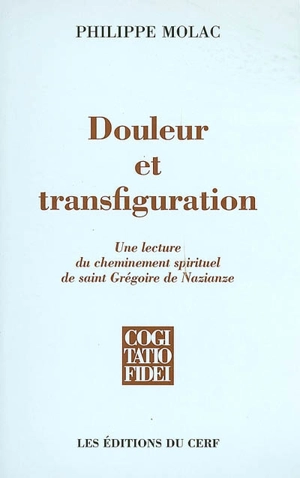 Douleur et transfiguration : une lecture du cheminement spirituel de saint Grégoire de Nazianze - Philippe Molac