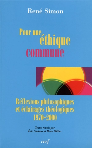 Pour une éthique commune : réflexions philosophiques et éclairages théologiques, 1970-2000 - René Simon