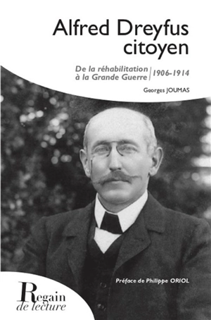 Alfred Dreyfus citoyen : de la réhabilitation à la Grande Guerre, 1906-1914 - Georges Joumas