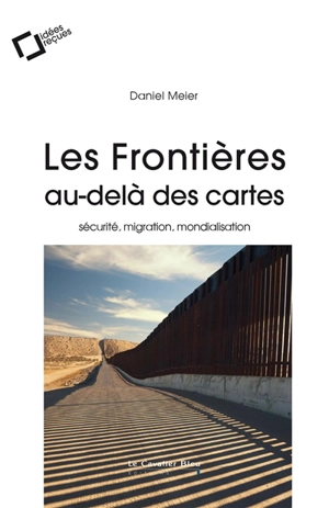 Les frontières, au-delà des cartes : sécurité, migration, mondialisation - Daniel Meier