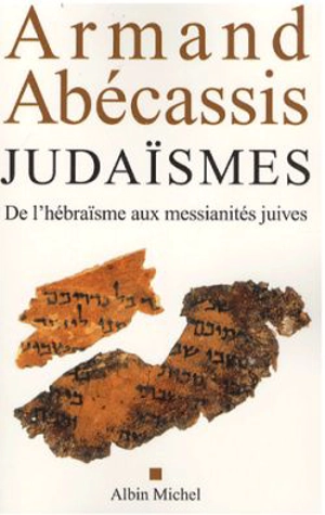 Judaïsmes : de l'hébraïsme aux messianités juives - Armand Abécassis