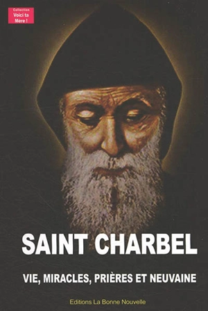 Saint Charbel : vie, miracles, prières et neuvaine - Thierry Fourchaud