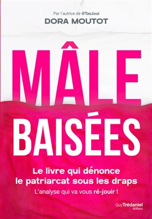 Mâle baisées : le livre qui dénonce le patriarcat sous les draps : l'analyse qui va vous ré-jouir ! - Dora Moutot