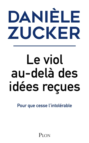 Le viol au-delà des idées reçues : pour que cesse l'intolérable - Danièle Zucker