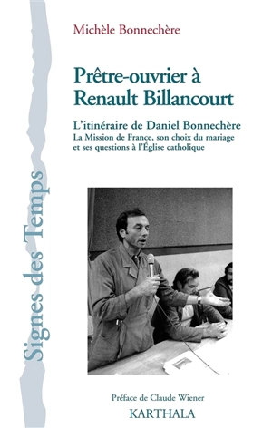 Prêtre-ouvrier à Renault Billancourt : l'itinéraire de Daniel Bonnechère : la Mission de France, son choix du mariage et ses questions à l'Eglise catholique - Michèle Bonnechère