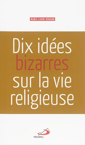 Dix idées bizarres sur la vie religieuse - Marie-Laure Durand