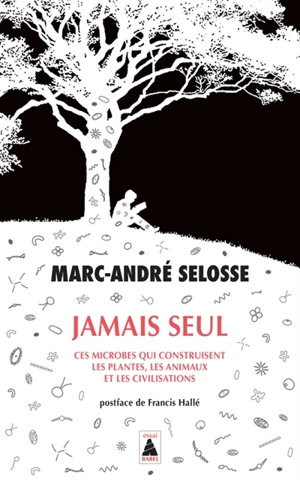 Jamais seul : ces microbes qui construisent les plantes, les animaux et les civilisations : essai - Marc-André Selosse