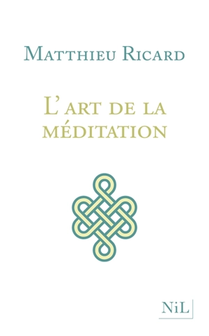 L'art de la méditation : pourquoi méditer ? Sur quoi ? Comment ? - Matthieu Ricard