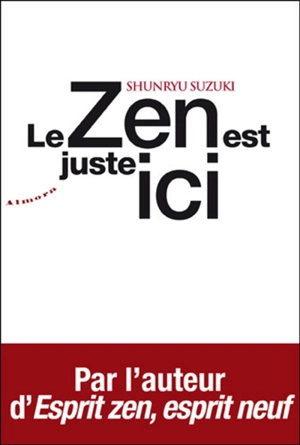 Le zen est juste ici : témignages et anecdotes sur l'enseignement de Shunryu Suzuki - Shunryu Suzuki