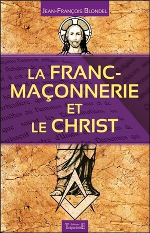 La franc-maçonnerie et le Christ - Jean-François Blondel