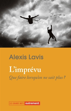 L'imprévu : que faire lorsqu'on ne sait plus ? - Alexis Lavis