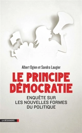 Le principe démocratie : enquête sur les nouvelles formes du politique - Albert Ogien