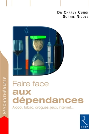 Faire face aux dépendances : alcool, tabac, drogues, jeux, Internet... - Charly Cungi