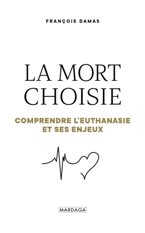 La mort choisie : comprendre l'euthanasie et ses enjeux - François Damas