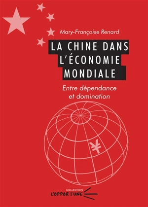 La Chine dans l'économie mondiale : entre dépendance et domination - Mary-Françoise Renard