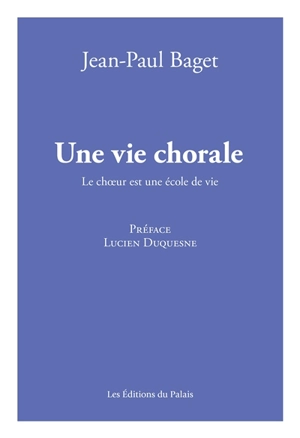 Une vie chorale : le choeur est une école de vie - Jean-Paul Baget