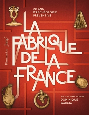 La fabrique de la France : 20 ans d'archéologie préventive