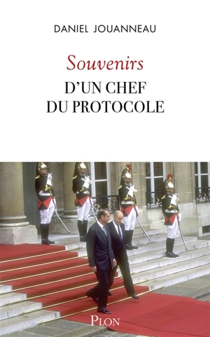 Souvenirs d'un chef du protocole - Daniel Jouanneau